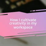 How I cultivate creativity in my workspace