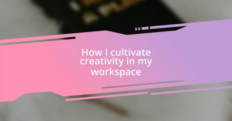 How I cultivate creativity in my workspace