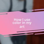 How I use color in my art