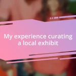 My experience curating a local exhibit