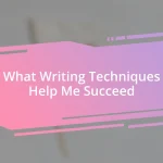 What Writing Techniques Help Me Succeed