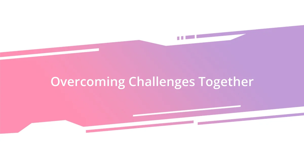 Overcoming Challenges Together