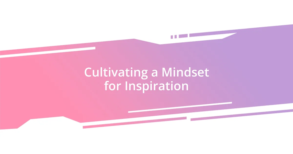 Cultivating a Mindset for Inspiration