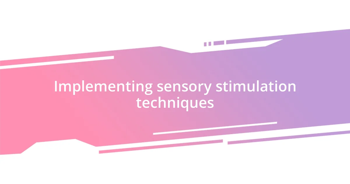 Implementing sensory stimulation techniques