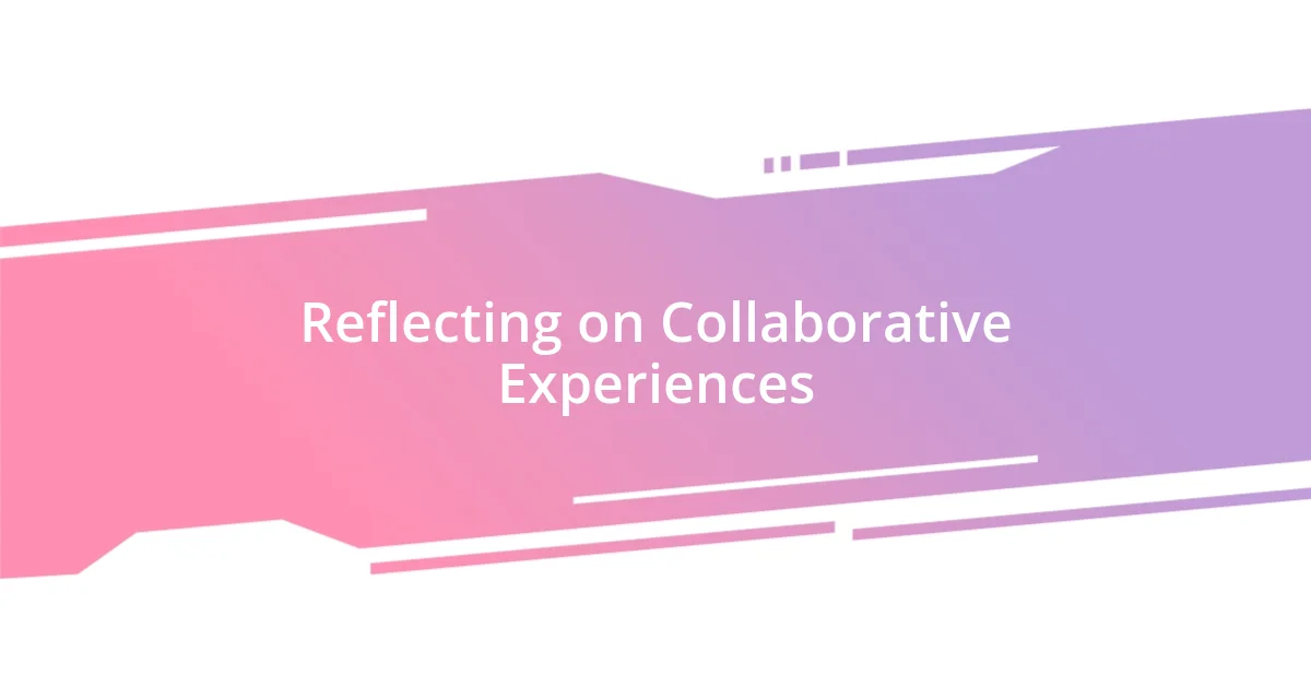 Reflecting on Collaborative Experiences