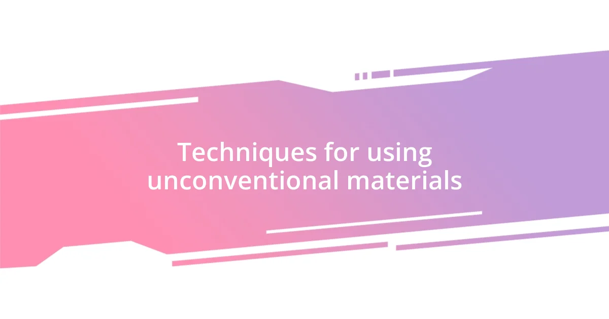 Techniques for using unconventional materials