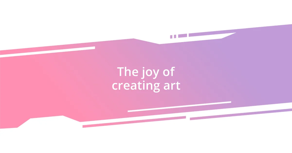 The joy of creating art